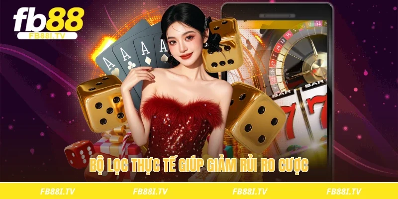 Bộ lọc thực tế giúp giảm rủi ro cược