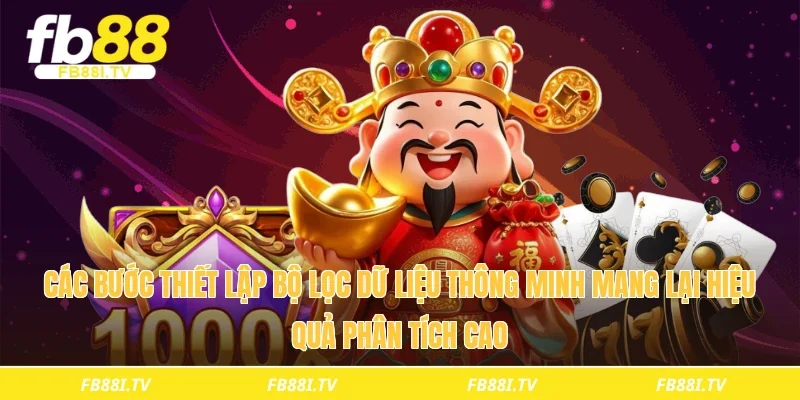 Các bước thiết lập bộ lọc dữ liệu thông minh mang lại hiệu quả phân tích cao