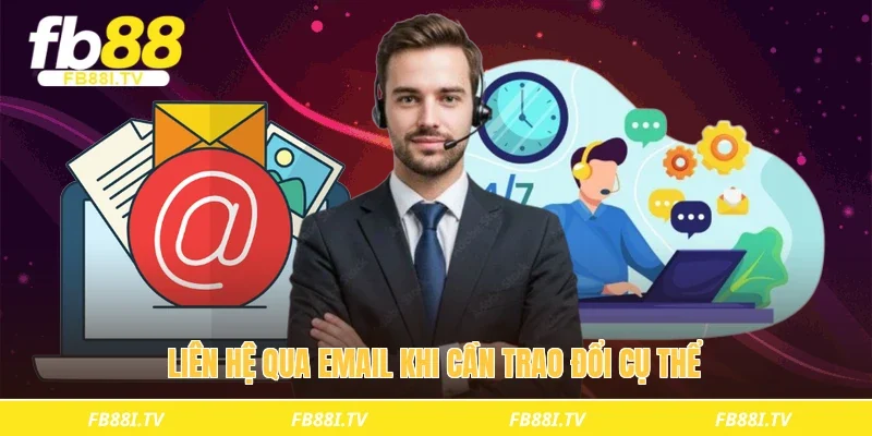 Liên hệ qua email khi cần trao đổi cụ thể 