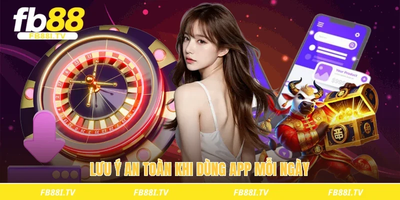 Lưu ý an toàn khi dùng app mỗi ngày