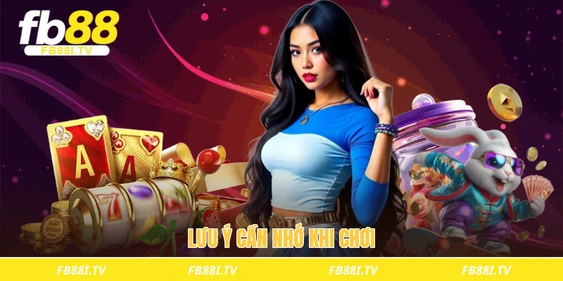 Lưu ý cần nhớ khi chơi