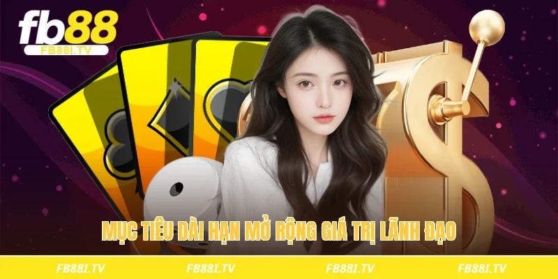 Mục tiêu dài hạn mở rộng giá trị lãnh đạo