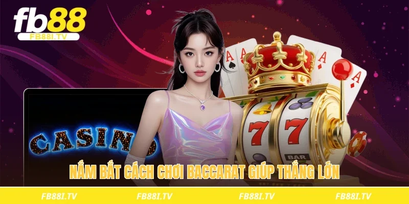 Nắm bắt cách chơi baccarat giúp thắng lớn