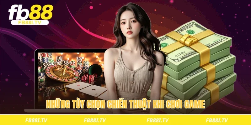 Những tùy chọn chiến thuật khi chơi game