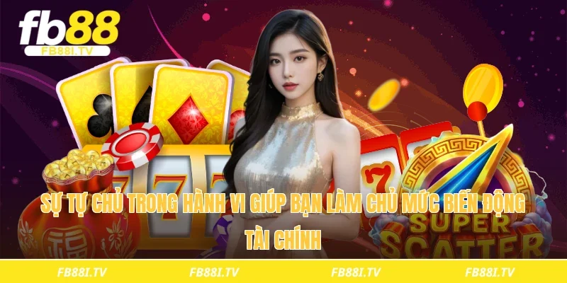 Sự tự chủ trong hành vi giúp bạn làm chủ mức biến động tài chính