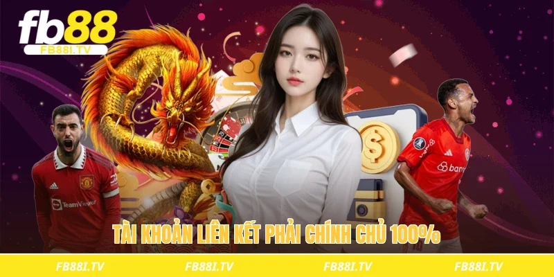 Tài khoản liên kết phải chính chủ 100%