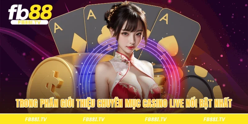 Trong phần giới thiệu chuyên mục casino live nổi bật nhất